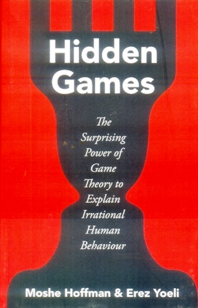 Hidden Games: The Surprising Power of Game Theory to Explain Irrational  Human Behavior